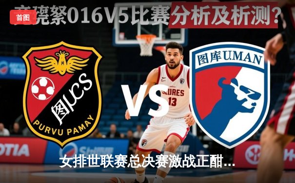 女排世联赛总决赛激战正酣，中国队力克强敌挺进四强