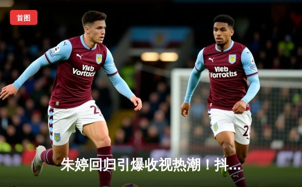 朱婷回归引爆收视热潮！抖音女排联赛直播观看人数突破800万创纪录