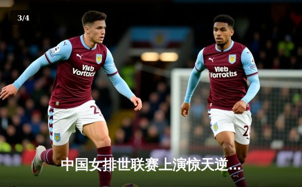 中国女排世联赛上演惊天逆转，关键分制胜挺进总决赛 - 3