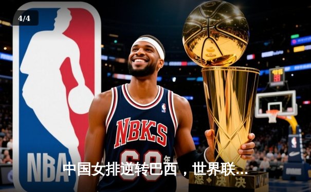 中国女排逆转巴西，世界联赛首秀展现顽强斗志 - 4