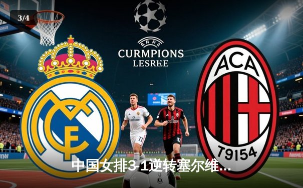 中国女排3-1逆转塞尔维亚 朱婷狂砍28分率队夺VNL开门红 - 3