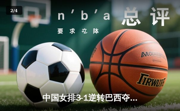 中国女排3-1逆转巴西夺魁，张常宁砍28分率队问鼎世界女排联赛 - 2